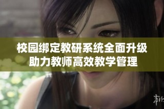 校园绑定教研系统全面升级 助力教师高效教学管理