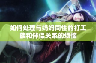 如何处理与妈妈同住的打工族和伴侣关系的烦恼