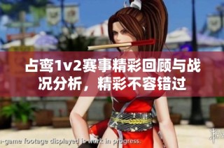 占鸾1v2赛事精彩回顾与战况分析，精彩不容错过