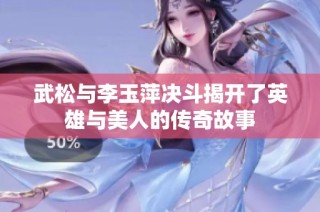 武松与李玉萍决斗揭开了英雄与美人的传奇故事