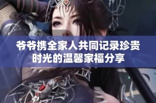 爷爷携全家人共同记录珍贵时光的温馨家福分享