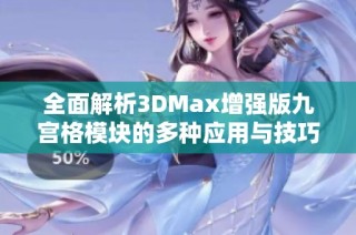 全面解析3DMax增强版九宫格模块的多种应用与技巧