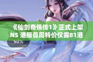 《仙剑奇侠传1》正式上架NS 港服首周特价仅需81港币