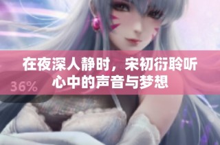 在夜深人静时，宋初衍聆听心中的声音与梦想