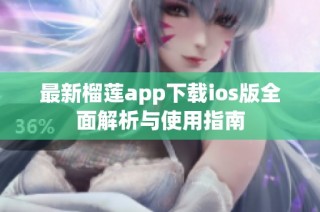 最新榴莲app下载ios版全面解析与使用指南