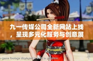 九一传媒公司全新网站上线，呈现多元化服务与创意展示