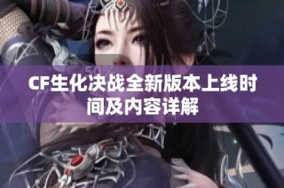CF生化决战全新版本上线时间及内容详解