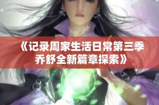 《记录周家生活日常第三季 乔舒全新篇章探索》