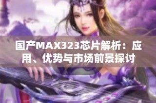 国产MAX323芯片解析：应用、优势与市场前景探讨