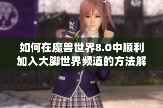 如何在魔兽世界8.0中顺利加入大脚世界频道的方法解析