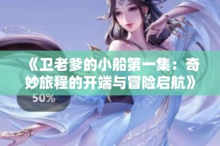 《卫老爹的小船第一集：奇妙旅程的开端与冒险启航》
