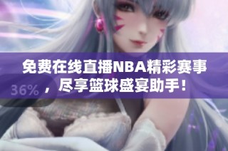免费在线直播NBA精彩赛事，尽享篮球盛宴助手！