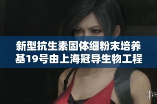 新型抗生素固体细粉末培养基19号由上海冠导生物工程公司研发推出
