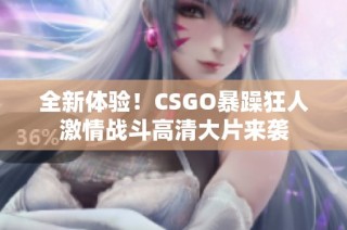 全新体验！CSGO暴躁狂人激情战斗高清大片来袭