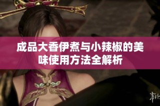 成品大香伊煮与小辣椒的美味使用方法全解析