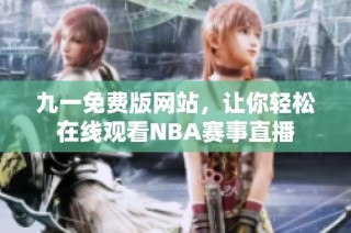 九一免费版网站，让你轻松在线观看NBA赛事直播