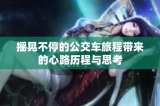 摇晃不停的公交车旅程带来的心路历程与思考