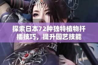 探索日本72种独特植物扦插技巧，提升园艺技能