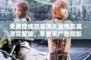 免费在线观看满天星电影高清完整版，享受无广告观影体验
