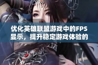 优化英雄联盟游戏中的FPS显示，提升稳定游戏体验的方法探讨