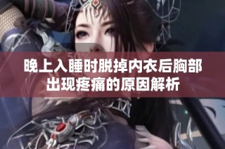 晚上入睡时脱掉内衣后胸部出现疼痛的原因解析