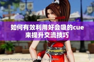 如何有效利用好会吸的cue来提升交流技巧