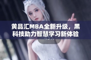 黄品汇MBA全新升级，黑科技助力智慧学习新体验