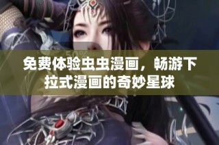 免费体验虫虫漫画，畅游下拉式漫画的奇妙星球