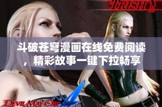 斗破苍穹漫画在线免费阅读，精彩故事一键下拉畅享