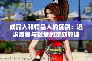 成品人和精品人的区别：追求质量与数量的深刻解读
