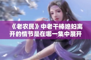 《老农民》中老干棒媳妇离开的情节是在哪一集中展开的？