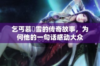乞丐慕葇雪的传奇故事，为何他的一句话感动大众