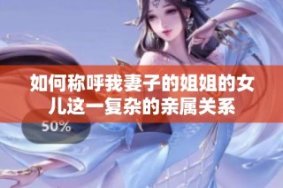 如何称呼我妻子的姐姐的女儿这一复杂的亲属关系