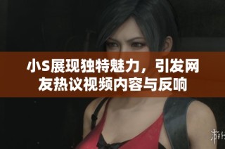 小S展现独特魅力，引发网友热议视频内容与反响