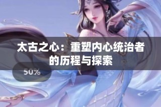 太古之心：重塑内心统治者的历程与探索