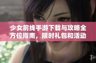少女前线手游下载与攻略全方位指南，限时礼包和活动推荐
