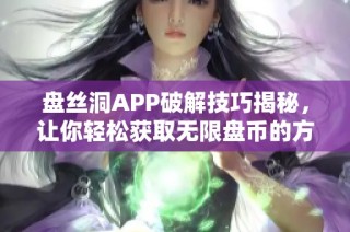 盘丝洞APP破解技巧揭秘，让你轻松获取无限盘币的方法分享