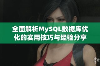 全面解析MySQL数据库优化的实用技巧与经验分享