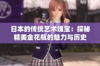 日本的传统艺术瑰宝：探秘精美金花瓶的魅力与历史