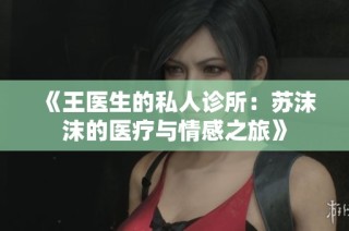 《王医生的私人诊所：苏沫沫的医疗与情感之旅》