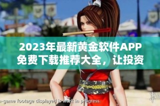 2023年最新黄金软件APP免费下载推荐大全，让投资更轻松