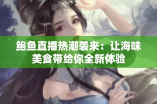 鲍鱼直播热潮袭来：让海味美食带给你全新体验