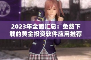2023年全面汇总：免费下载的黄金投资软件应用推荐