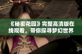 《秘密花园》完整高清版在线观看，带你探寻梦幻世界