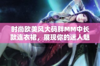 时尚欧美风大码胖MM中长款连衣裙，展现你的迷人魅力与自信