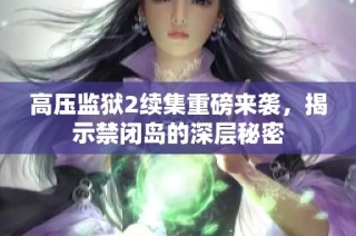 高压监狱2续集重磅来袭，揭示禁闭岛的深层秘密