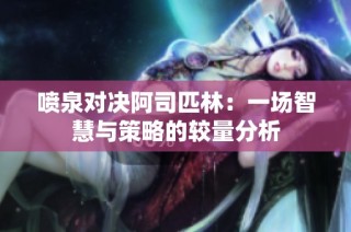 喷泉对决阿司匹林：一场智慧与策略的较量分析