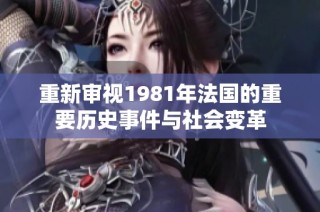 重新审视1981年法国的重要历史事件与社会变革