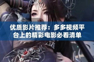 优质影片推荐：多多视频平台上的精彩电影必看清单