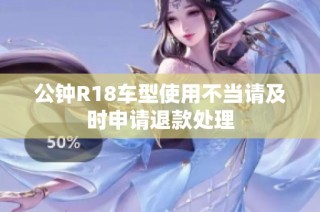 公钟R18车型使用不当请及时申请退款处理